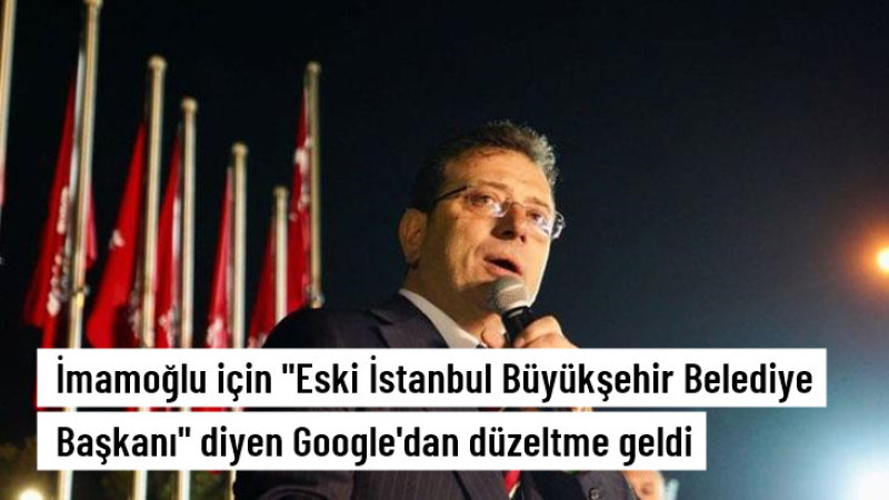 Google, Başkanlıktan  düşürdüğü İmamoğlu'na  Başkanlık Ünvanını iade etti!