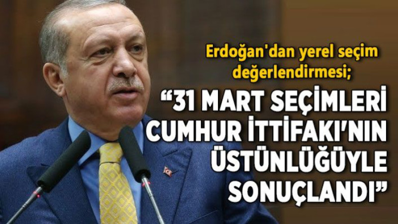 Erdoğan'dan 31 Mart Seçim Değerlendirmesi: Katılım Oranı Düşük, Cumhur İttifakı Başarılı