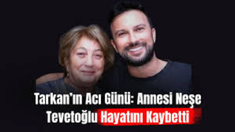 Tarkan'ın Annesi Neşe Tevetoğlu Hayatını Kaybetti