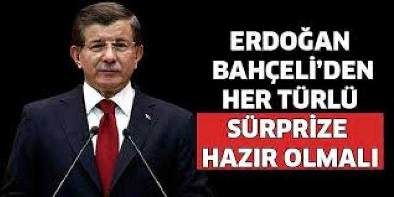 Davutoğlu: Erdoğan, Bahçeli'den her türlü sürprize hazır olmalı