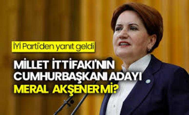 Millet İttifakı'nın cumhurbaşkanı adayı Meral Akşener mi? İYİ Parti'den yanıt geldi