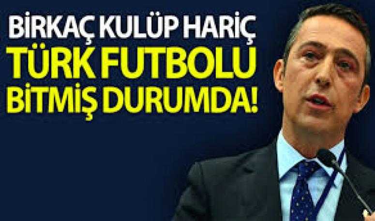 Fenerbahçe Başkanı Ali Koç: Türk futbolu bitmiş durumda